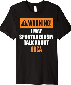 Warning I May Spontaneously Talk About Orca Premium T-Shirt