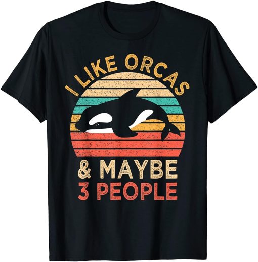 I Like Orcas And Maybe 3 People Funny Orca Killer Whale T-Shirt